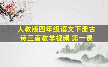 人教版四年级语文下册古诗三首教学视频 第一课